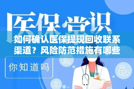 如何确认医保提现回收联系渠道？风险防范措施有哪些？